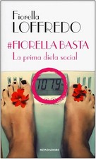 LIBRO #FIORELLA BASTA FIORELLA LOFFREDO MONDADORI LA PRIMA DIETA SOCIAL 2017