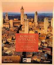  - I borghi più belli d'Italia. San Gimignano, il Chianti e la Val di Chiana. 