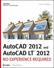 AutoCAD 2012 and AutoCAD LT 2012 : No Experience Required Donnie