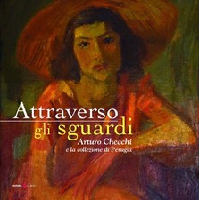 Libro - Attraverso Gli Sguardi. Arturo Checchi E La Collezione Di Perugia. Ediz.