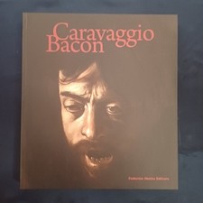 Caravaggio Bacon: Roma, Galleria Borghese 2 ottobre 2009-24 gennaio I' Edi. 2010