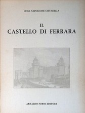 Il castello di Ferrara.  Descrizione storico-artistica con appendici - Forni Ed