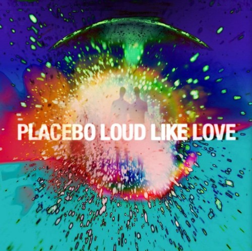 Placebo loud like love - -,