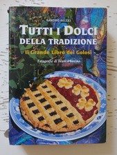 Tutti i dolci della tradizione. Il grande libro dei golosi. Sandro Bellei (ca)
