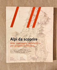 ALPI DA SCOPRIRE. ARTE, PAESAGGIO, ARCHITETTURA PER PROGETTARE IL FUTURO.