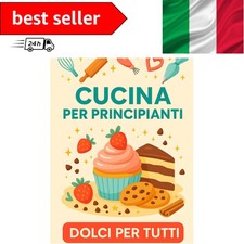 Cucina per principianti: Dolci per tutti. Un ricettario pratico e goloso con ...