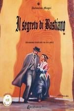 Il segreto di Bastiano. Dramma teatrale in tre atti - [EBS Print]