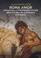 Roma amor. Saggio sulla rappresentazione erotica nell'arte etrusca e romana. Edi