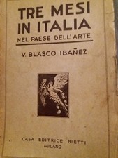 TRE MESI IN ITALIA - V.BLASCO IBANEZ - ED.BIETTI 1930 - COME ERA L'ITALIA ALLORA