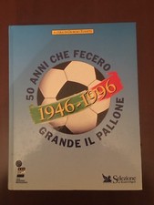 50 ANNI CHE FECERO GRANDE IL PALLONE 1946-1996