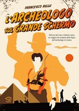 Libro - Bellu Francesco - L' Archeologo Sul Grande Schermo. Dall'era Del Muto A 