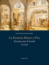 La Farmacia Bottari a Pisa. Trecento Anni di Ricordi 1713-2013 - [Edizioni ETS]