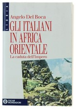 GLI ITALIANI IN AFRICA ORIENTALE - La caduta dell'impero Del Boca Angelo 1992
