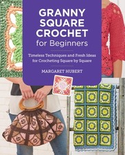 Granny Square Crochet for Beginners: Timeless Techniques and Fresh Ideas for Cro