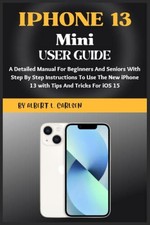 IPHONE 13 Mini User Guide: A