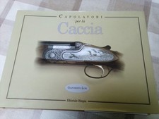 CAPOLAVORI PER LA CACCIA - Gianoberto Lupi - Editoriale Olimpia 1994