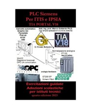 PLC Siemens Per ITIS e IPSIA: Esercitazioni guidate per istituti tecnici con bas