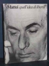AAVV - MATTEI. Quell'idea di libertà - ENI/Lith/Arti Grafiche Palombi - 1982