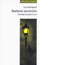 Realismo sovversivo. Sociologia del genere noir di Luca Martignani - 2018