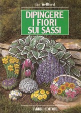 LIN WELLFORD DIPINGERE I FIORI SUI SASSI - 1999 FABBRI EDITORI
