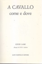 A CAVALLO COME E DOVE di Lucio Lami 1971 Aldo Martello editore libro ippica