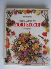 Decorare con i Fiori Secchi. Guida Pratica - Malcolm Hillier - De Agostini