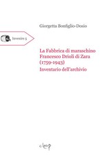 La fabbrica di maraschino Francesco Drioli di Zara (1759-1943). Inventario...