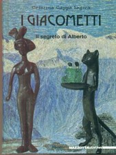 I GIACOMETTI. IL SEGRETO DI ALBERTO CAPPA LEGORA CRISTINA MAZZOTTA 2000 