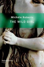 Wild Girl by Michele Roberts