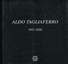 TAGLIAFERRO - Aldo Tagliaferro 1965-2000. Edizioni d'Arte Severgnini, 2001