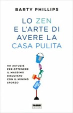 LIBRO LO ZEN E L'ARTE DI AVERE LA CASA PULITA OTTENERE IL MASSIMO BARTY PHILLIPS