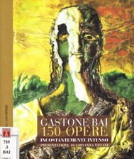 Gastone Bai. 150 opere. . Giovanna Uzzani, presentazione di. SD. .