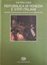 COZZI GAETANO REPUBBLICA DI VENEZIA E STATI ITALIANI. POLITICA E GIUSTIZIA DAL S