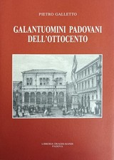 GALLETTO PIETRO GALANTUOMINI PADOVANI DELL' OTTOCENTO 1992 Libreria Draghi - Ran