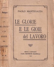 Le glorie e le gioie del lavoro. . Paolo Mantegazza. 1912. .