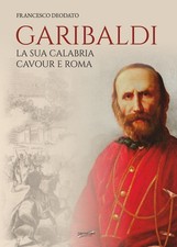 Garibaldi. La sua Calabria. Cavour e Roma - [Libritalia.net]