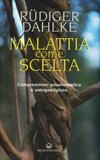 LIBRO MALATTIA COME SCELTA - COMPRENSIONE PSICOSOMATICA - RUDIGER DAHLKE