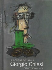 Il confine del reale. Giorgio Chiesi. Dipinti 2000 - 2008. AA.VV.. 2008. .
