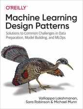 Machine Learning Design Patterns: Solutions to Common Challenges in Data Prepara