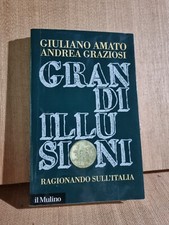 GRANDI ILLUSIONI RAGIONANDO SULL'ITALIA GIULIANO AMATO-ANDREA GRAZIOSI IL MULINO
