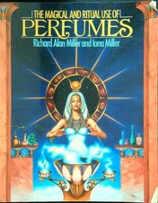 THE MAGICAL AND RITUAL USE OF PERFUMES MILLER RICHARD ALLAN AND IONA BROSSURA