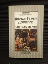 Animali uomini leggende, il bestiario del mito - Massimo Centini - 1990 Xenia Ed