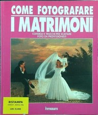 COME FOTOGRAFARE I MATRIMONI AA.VV. IL FOTOGRAFO EDITORE 1996  BROSSURA