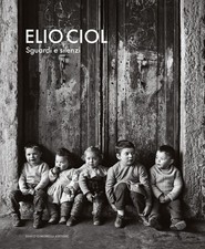 Elio Ciol. Sguardi e silenzi