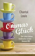 Ommas Glück: Das Leben meiner Großmutter in ihrer Demenz-WG, Chantal Louis