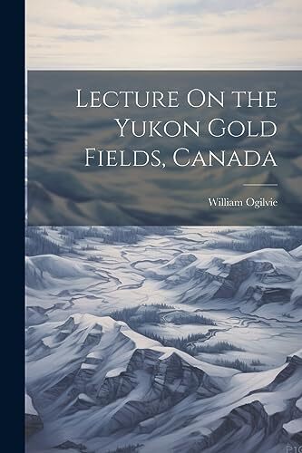 Ogilvie lecture the yukon - -,