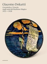 Giacomo Dolcetti. Ceramiche a Venezia negli anni del Realismo Magico 1924 ...