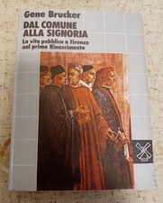Gene Brucker " DAL COMUNE ALLA SIGNORIA " FIRENZE- RINASCIMENTO- VISCONTI-GENOVA