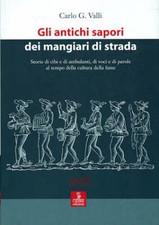 Gli antichi sapori dei mangiari di strada. Storie di cibi e di ambulanti, di...