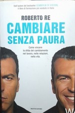 1a ed. 2015 - CAMBIARE SENZA PAURA di Roberto Re, ed. Mondadori, pp. 300